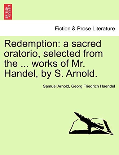 9781241167646: Redemption: a sacred oratorio, selected from the ... works of Mr. Handel, by S. Arnold.