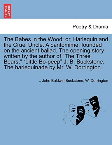 Stock image for The Babes in the Wood; Or, Harlequin and the Cruel Uncle. a Pantomime, Founded on the Ancient Ballad. the Opening Story Written by the Author of the . the Harlequinade by Mr. W. Dorrington. for sale by Lucky's Textbooks