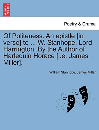 Stock image for Of Politeness. an Epistle [in Verse] to . W. Stanhope, Lord Harrington. by the Author of Harlequin Horace [i.E. James Miller]. for sale by Lucky's Textbooks