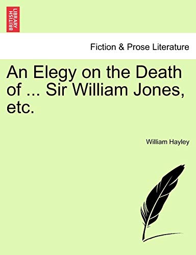 An Elegy on the Death of ... Sir William Jones, Etc. (9781241168384) by Hayley, William