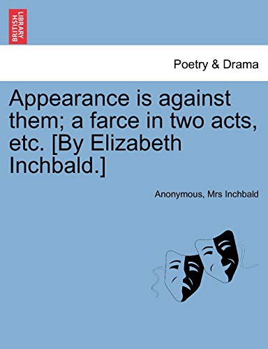 Beispielbild fr Appearance Is Against Them; A Farce in Two Acts, Etc. [by Elizabeth Inchbald.] zum Verkauf von Lucky's Textbooks