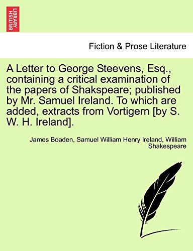 Stock image for A Letter to George Steevens, Esq, containing a critical examination of the papers of Shakspeare published by Mr Samuel Ireland To which are added, extracts from Vortigern by S W H Ireland for sale by PBShop.store US