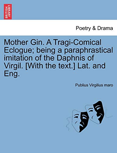 Stock image for Mother Gin. a Tragi-Comical Eclogue; Being a Paraphrastical Imitation of the Daphnis of Virgil. [With the Text.] Lat. and Eng. for sale by Lucky's Textbooks
