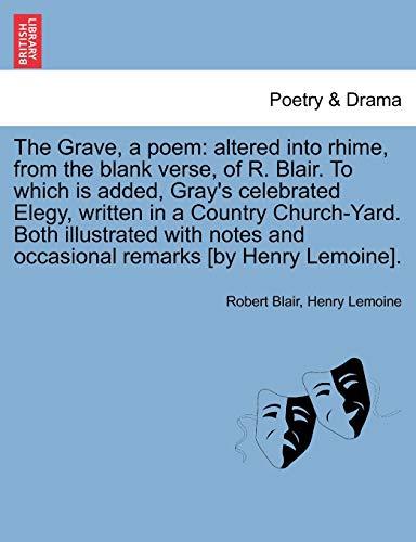 Stock image for The Grave, a Poem: Altered Into Rhime, from the Blank Verse, of R. Blair. to Which Is Added, Gray's Celebrated Elegy, Written in a Country . and Occasional Remarks [By Henry Lemoine]. for sale by Lucky's Textbooks