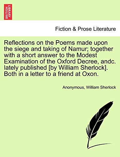 Stock image for Reflections on the Poems Made Upon the Siege and Taking of Namur; Together with a Short Answer to the Modest Examination of the Oxford Decree, Andc. . Both in a Letter to a Friend at Oxon. for sale by Lucky's Textbooks