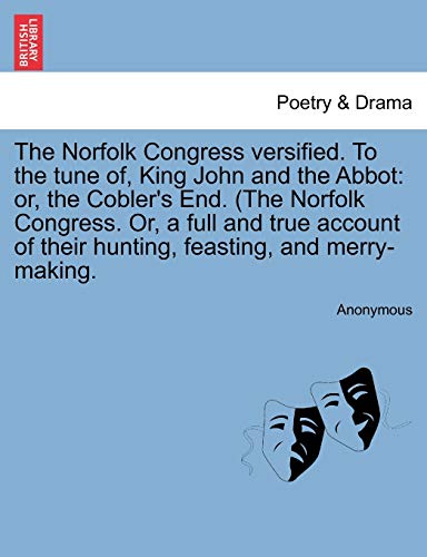 The Norfolk Congress Versified. to the Tune Of, King John and the Abbot: Or, the Cobler's End. (the Norfolk Congress. Or, a Full and True Account of Their Hunting, Feasting, and Merry-Making. - Anonymous