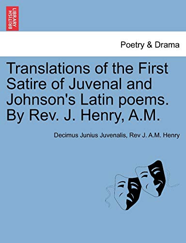 9781241172947: Translations of the First Satire of Juvenal and Johnson's Latin poems. By Rev. J. Henry, A.M.
