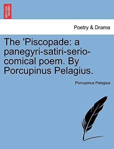Stock image for The 'piscopade: A Panegyri-Satiri-Serio-Comical Poem. by Porcupinus Pelagius. for sale by Lucky's Textbooks