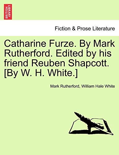 Stock image for Catharine Furze. by Mark Rutherford. Edited by His Friend Reuben Shapcott. [By W. H. White.] for sale by Lucky's Textbooks