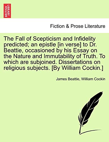 Imagen de archivo de The Fall of Scepticism and Infidelity predicted; an epistle [in verse] to Dr. Beattie, occasioned by his Essay on the Nature and Immutability of Truth. To which are subjoined. Dissertations on religio a la venta por Ria Christie Collections