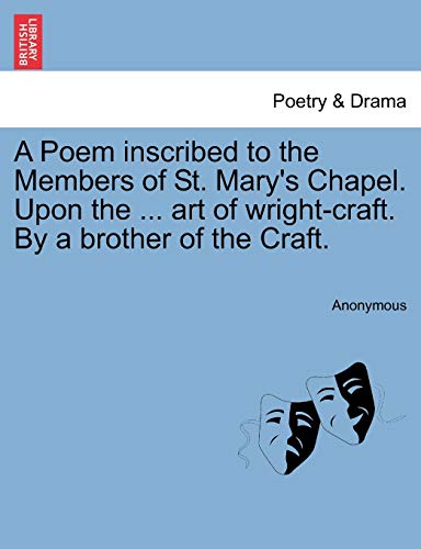 Stock image for A Poem Inscribed to the Members of St. Mary's Chapel. Upon the . Art of Wright-Craft. by a Brother of the Craft. for sale by Lucky's Textbooks