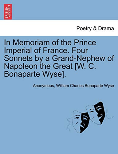 Stock image for In Memoriam of the Prince Imperial of France. Four Sonnets by a Grand-Nephew of Napoleon the Great [w. C. Bonaparte Wyse]. for sale by Lucky's Textbooks