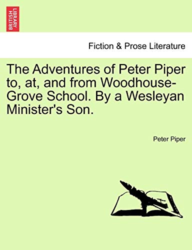 The Adventures of Peter Piper to, at, and from Woodhouse-Grove School. By a Wesleyan Minister's Son. - Piper, Peter