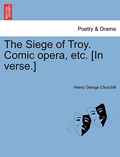 9781241178642: The Siege of Troy. Comic Opera, Etc. [in Verse.]