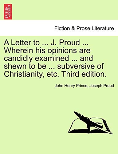 Stock image for A Letter to . J. Proud . Wherein His Opinions Are Candidly Examined . and Shewn to Be . Subversive of Christianity, Etc. Third Edition. for sale by Lucky's Textbooks