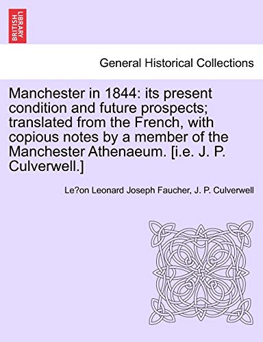 Manchester in 1844 its present condition and future prospects translated from the French, with copious notes by a member of the Manchester Athenaeum ie J P Culverwell - Leonard Joseph Faucher