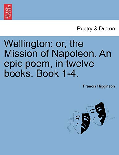 Stock image for Wellington: Or, the Mission of Napoleon. an Epic Poem, in Twelve Books. Book 1-4. for sale by Lucky's Textbooks