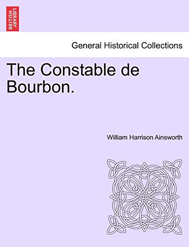 The Constable de Bourbon. (9781241180225) by Ainsworth, William Harrison