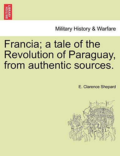 Beispielbild fr Francia; a tale of the Revolution of Paraguay, from authentic sources. zum Verkauf von Bahamut Media