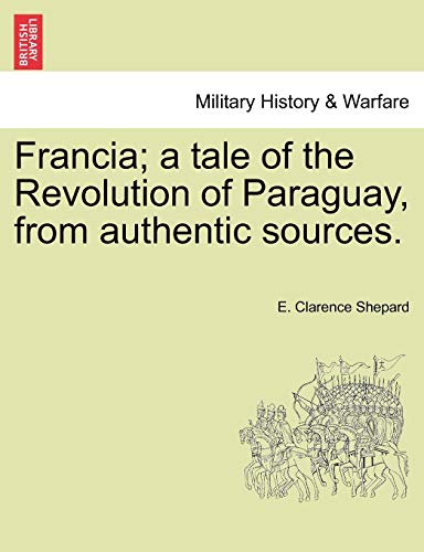 Stock image for Francia; a tale of the Revolution of Paraguay, from authentic sources. for sale by Bahamut Media
