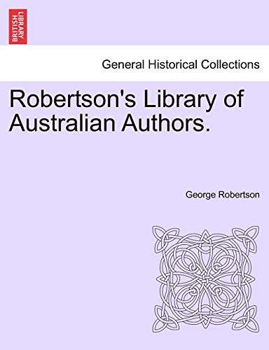 Robertson's Library of Australian Authors. (9781241181123) by Robertson, George