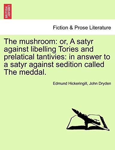 9781241181628: The Mushroom: Or, a Satyr Against Libelling Tories and Prelatical Tantivies: In Answer to a Satyr Against Sedition Called the Meddal.