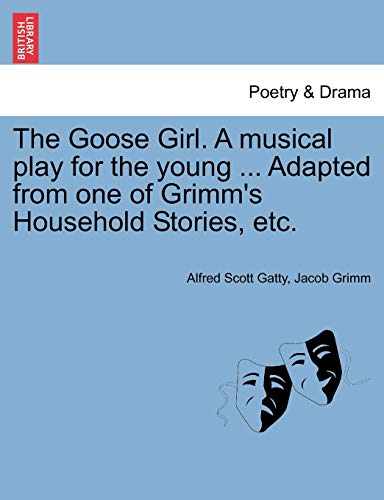 Stock image for The Goose Girl. a Musical Play for the Young . Adapted from One of Grimm's Household Stories, Etc. for sale by Lucky's Textbooks