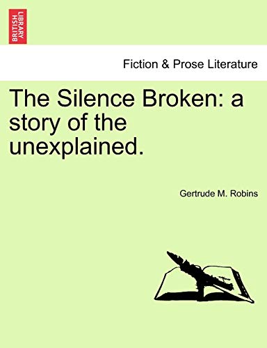 The Silence Broken: A Story of the Unexplained. - Gertrude M Robins