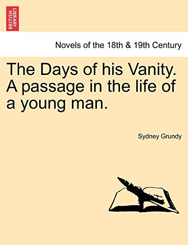 The Days of His Vanity. a Passage in the Life of a Young Man. - Sydney Grundy