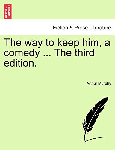 The Way to Keep Him, a Comedy ... the Third Edition. (9781241185633) by Murphy, Arthur
