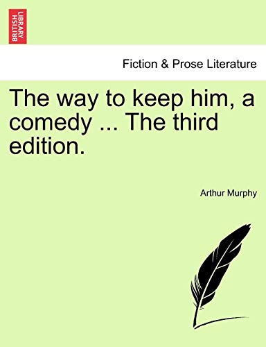 The way to keep him, a comedy . The third edition. - Murphy, Arthur