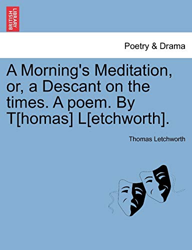 A Morning's Meditation, or, a Descant on the times A poem By Thomas Letchworth - Thomas Letchworth