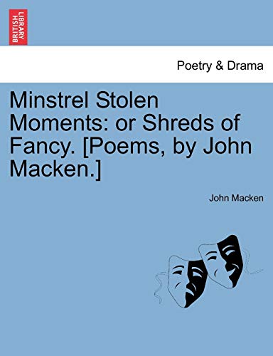 Imagen de archivo de Minstrel Stolen Moments: Or Shreds of Fancy. [Poems, by John Macken.] a la venta por Ebooksweb
