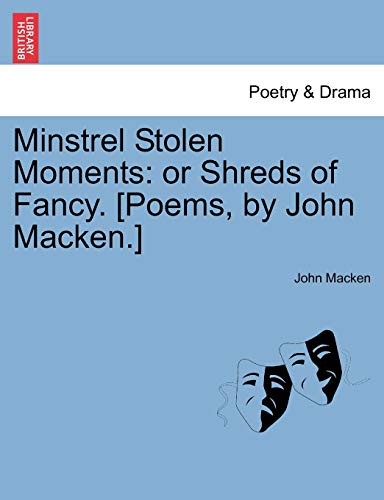 9781241187415: Minstrel Stolen Moments: or Shreds of Fancy. [Poems, by John Macken.]