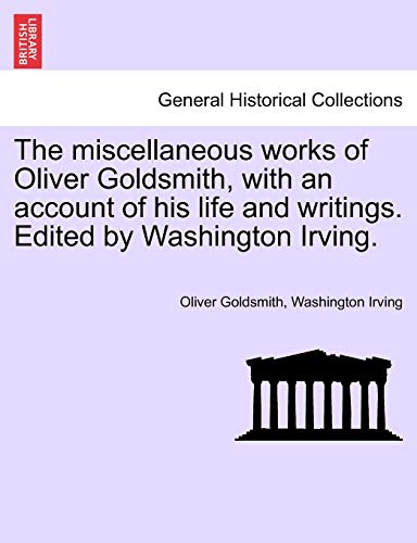 Stock image for The Miscellaneous Works of Oliver Goldsmith, with an Account of His Life and Writings. Edited by Washington Irving. for sale by Lucky's Textbooks