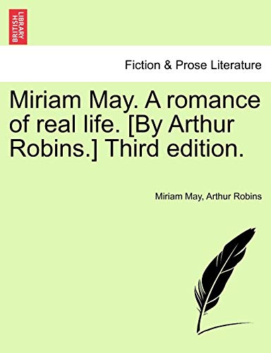 Miriam May. a Romance of Real Life. [By Arthur Robins.] Third Edition. (9781241190767) by May, Miriam; Robins, Arthur