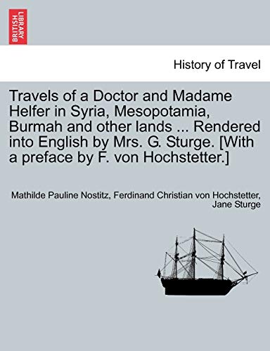 Imagen de archivo de Travels of a Doctor and Madame Helfer in Syria, Mesopotamia, Burmah and Other Lands . Rendered Into English by Mrs. G. Sturge. [With a Preface by F. Von Hochstetter.] a la venta por Lucky's Textbooks