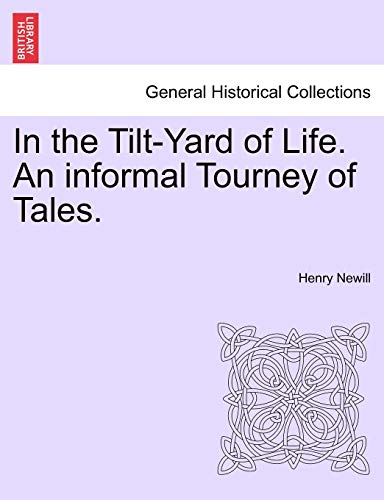 In the Tilt-Yard of Life. an Informal Tourney of Tales. - Henry Newill