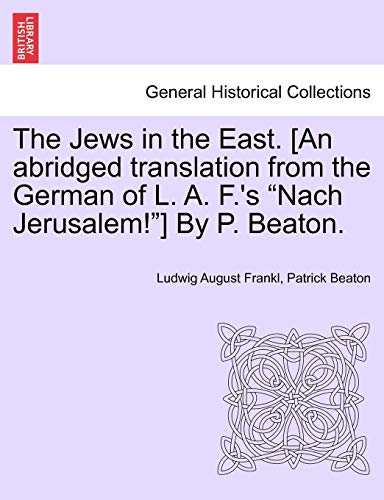 Stock image for The Jews in the East. [An abridged translation from the German of L. A. F.s Nach Jerusalem!] By P. Beaton. for sale by Ebooksweb