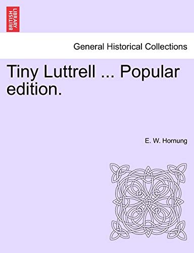 Tiny Luttrell ... Popular Edition. (9781241196554) by Hornung, E W