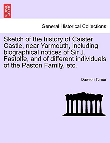 Stock image for Sketch of the history of Caister Castle, near Yarmouth, including biographical notices of Sir J Fastolfe, and of different individuals of the Paston Family, etc for sale by PBShop.store US