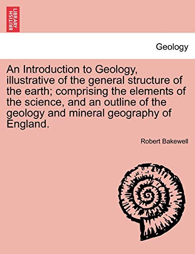 Imagen de archivo de An Introduction to Geology, Illustrative of the General Structure of the Earth; Comprising the Elements of the Science, and an Outline of the Geology and Mineral Geography of England. a la venta por Lucky's Textbooks