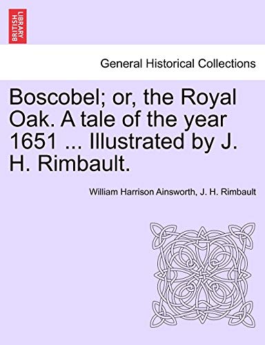 9781241197506: Boscobel; or, the Royal Oak. A tale of the year 1651 ... Illustrated by J. H. Rimbault.