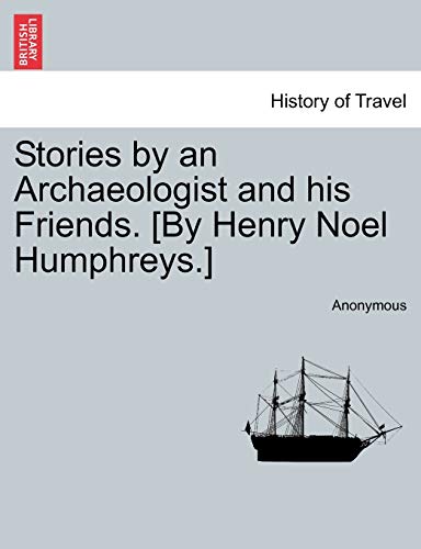 Stories by an Archaeologist and his Friends. [By Henry Noel Humphreys.] - Anonymous