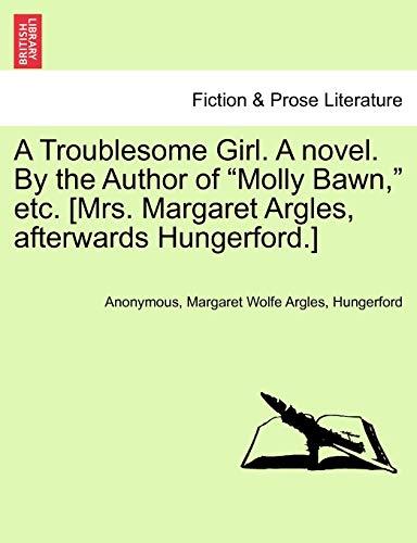 Stock image for A Troublesome Girl. a Novel. by the Author of "Molly Bawn," Etc. [Mrs. Margaret Argles, Afterwards Hungerford.] for sale by Lucky's Textbooks