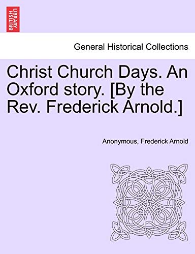 Stock image for Christ Church Days. an Oxford Story. [By the REV. Frederick Arnold.] for sale by Lucky's Textbooks