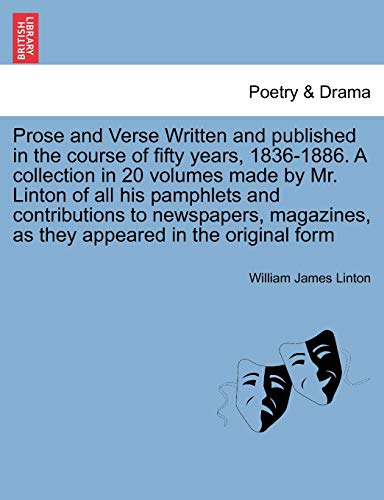 9781241199135: Prose and Verse Written and published in the course of fifty years, 1836-1886. A collection in 20 volumes made by Mr. Linton of all his pamphlets and ... as they appeared in the original form