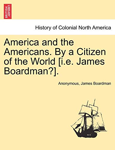 9781241202781: America and the Americans. by a Citizen of the World [I.E. James Boardman?].