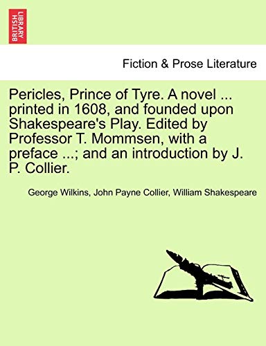 Stock image for Pericles, Prince of Tyre. a Novel . Printed in 1608, and Founded Upon Shakespeare's Play. Edited by Professor T. Mommsen, with a Preface .; And an Introduction by J. P. Collier. for sale by Lucky's Textbooks