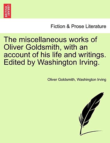 The Miscellaneous Works of Oliver Goldsmith, with an Account of His Life and Writings. Edited by Washington Irving. (9781241204839) by Goldsmith, Oliver; Irving, Washington